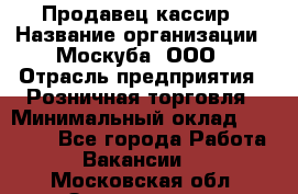 Продавец-кассир › Название организации ­ Москуба, ООО › Отрасль предприятия ­ Розничная торговля › Минимальный оклад ­ 16 500 - Все города Работа » Вакансии   . Московская обл.,Звенигород г.